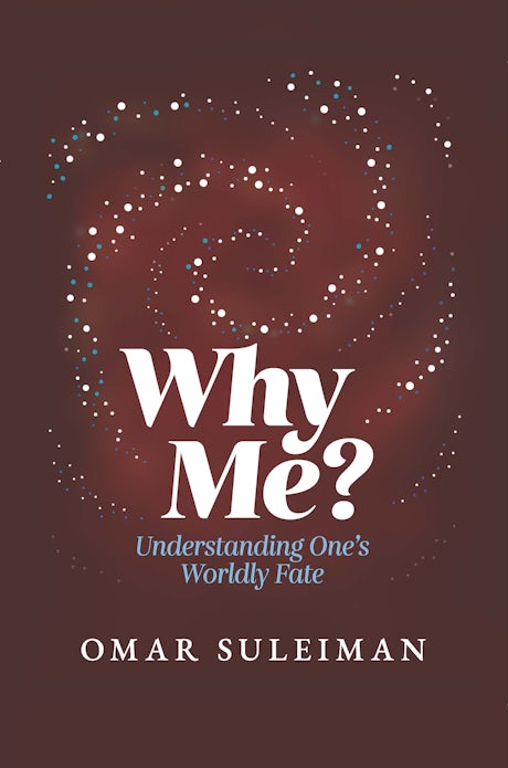 Why Me? Understanding One's Worldly Fate - by Dr. Omar Suleiman